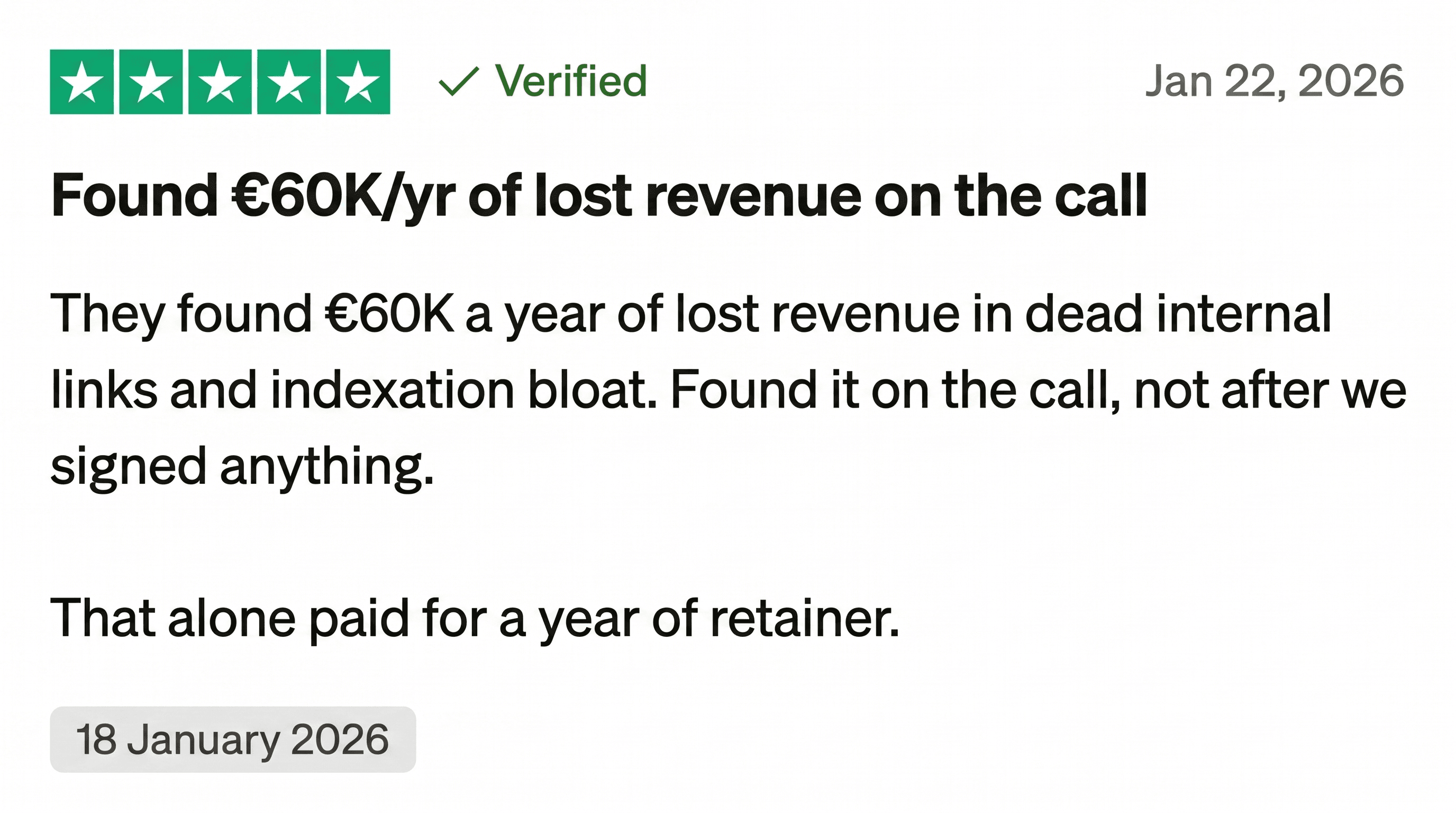 Trustpilot review: Found €60K/yr of lost revenue on the call. That alone paid for a year of retainer.